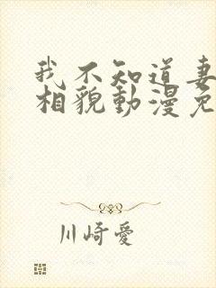 我不知道妻子真相貌动漫免费观看全