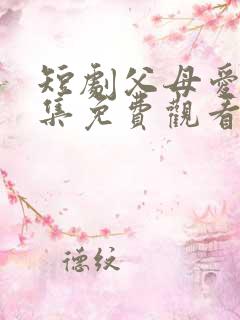 短剧父母爱情全集免费观看