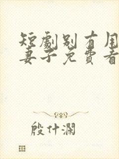 短剧别有用心的妻子免费看全集