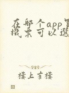 在哪个app买机票可以选座位