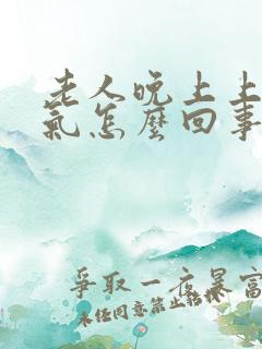 老人晚上上不来气怎么回事