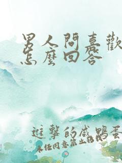 男人问喜欢他吗怎么回答