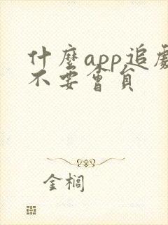 什么app追剧不要会员