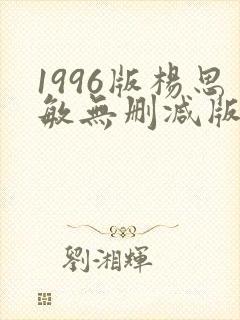1996版杨思敏无删减版全集