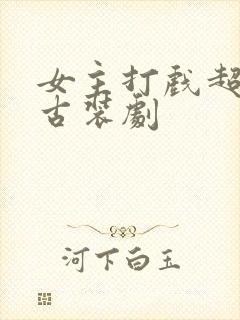 女主打戏超燃的古装剧