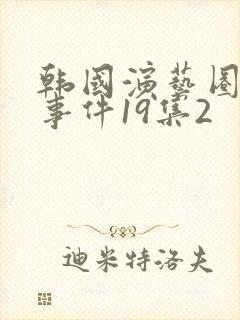 韩国演艺圈悲惨事件19集2