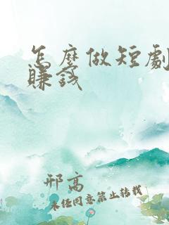 怎么做短剧达人赚钱