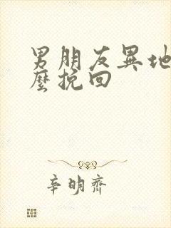 男朋友异地恋怎么挽回