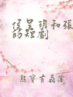 侯呈玥和张集骏的短剧