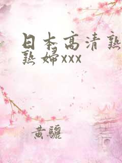 日本高清熟妇老熟妇xxx