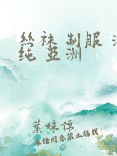 丝袜 制服 清纯 亚洲