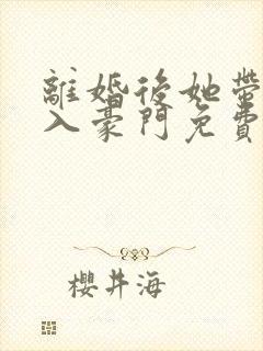 离婚后她带崽嫁入豪门免费追短剧