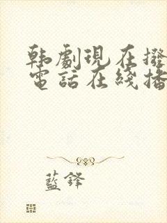 韩剧现在拨打的电话在线播放免费