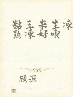 粘玉米生冻还是熟冻好吃