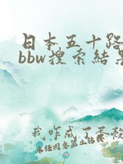 日本五十路熟妇bbw搜索结果