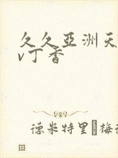 久久亚洲天堂av丁香
