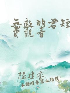 无敌明君短剧免费观看