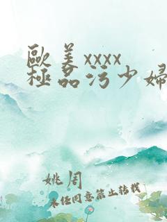 欧美xxxx 极品污少妇