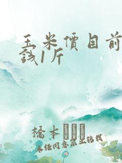 玉米价目前多少钱1斤