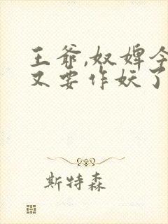 王爷,奴婢今天又要作妖了短剧免费观看