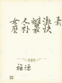 女人雌激素低怎么补最快 女人雌激素低怎么补最快