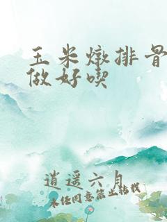 玉米炖排骨怎样做好吃