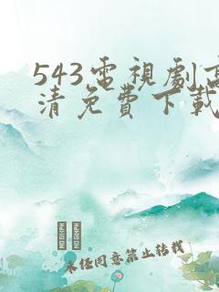 543电视剧高清免费下载