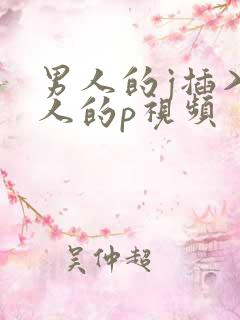 男人的j插入女人的p视频