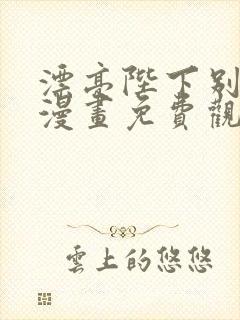 漂亮陛下别杀我漫画免费观看