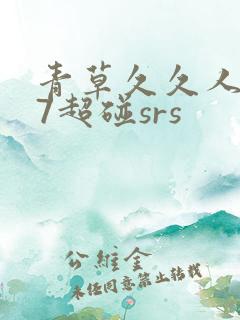 青草久久人人97超碰srs 青草久久人人97超碰srs