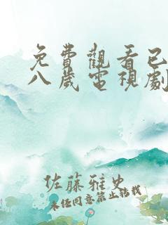 免费观看已满十八岁电视剧高清版