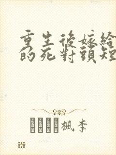 重生后嫁给渣男的死对头短剧