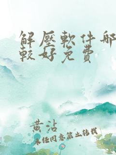 解压软件哪个比较好免费