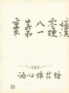 重生八零嫁给全军第一硬汉全本 重生八零嫁给全军第一硬汉全本