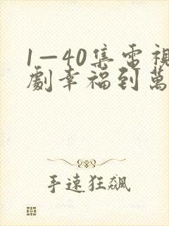 1—40集电视剧幸福到万家 1—40集电视剧幸福到万家