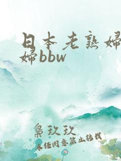日本老熟妇乱老妇bbw