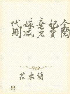 代嫁弃妃全文无删减免费阅读 代嫁弃妃全文无删减免费阅读
