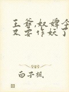王爷,奴婢今天又要作妖了短剧在线观看