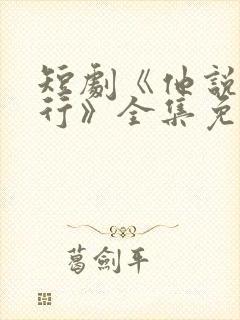 短剧《他说我不行》全集免费观看