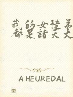 我的女徒弟未来都是诸天大佬