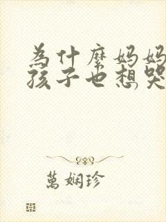 为什么妈妈哭了孩子也想哭