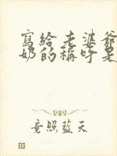 写给老婆爷爷奶奶的称呼是怎么称呼