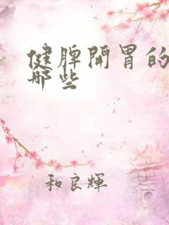健脾开胃的茶有哪些
