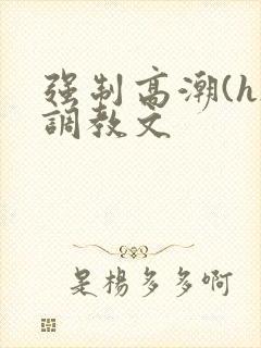 强制高潮(h)调教文