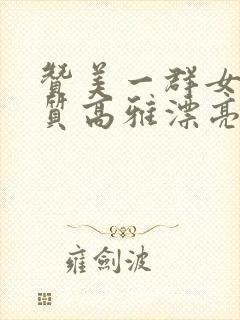 赞美一群女人气质高雅漂亮的词句