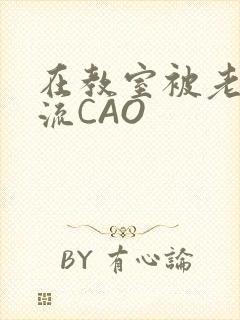 在教室被老师伦流CAO