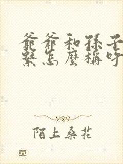 爷爷和孙子的关系怎么称呼
