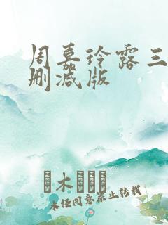 周嘉玲露三级无删减版