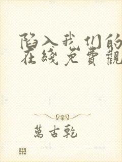 陷入我们的热恋在线免费观看全集