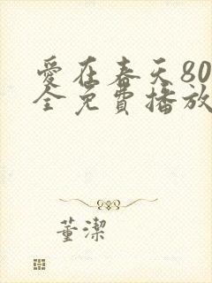 爱在春天80集全免费播放下载